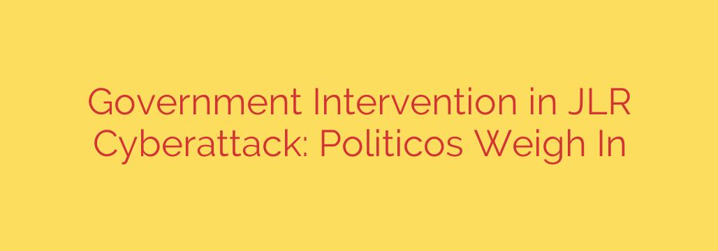 Government Intervention in JLR Cyberattack: Politicos Weigh In