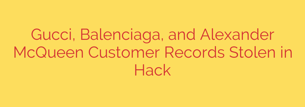 Gucci, Balenciaga, and Alexander McQueen Customer Records Stolen in Hack