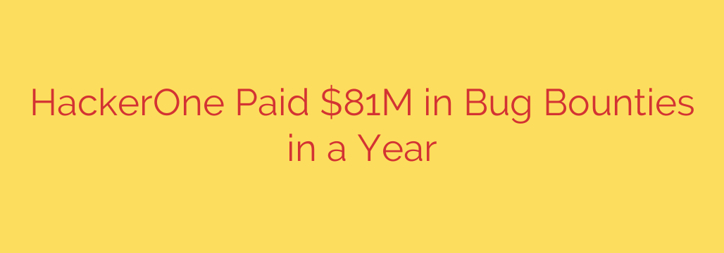 HackerOne Paid $81M in Bug Bounties in a Year