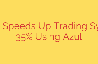 Hua Nan Speeds Up Trading System by 35% Using Azul