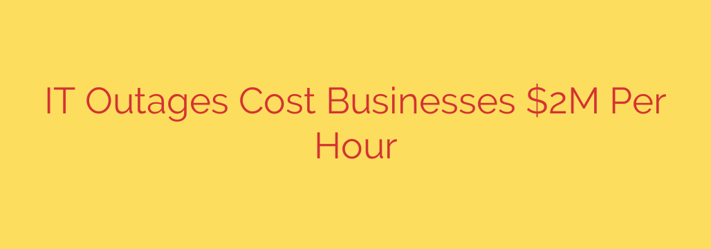 IT Outages Cost Businesses $2M Per Hour