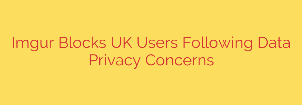 Imgur Blocks UK Users Following Data Privacy Concerns