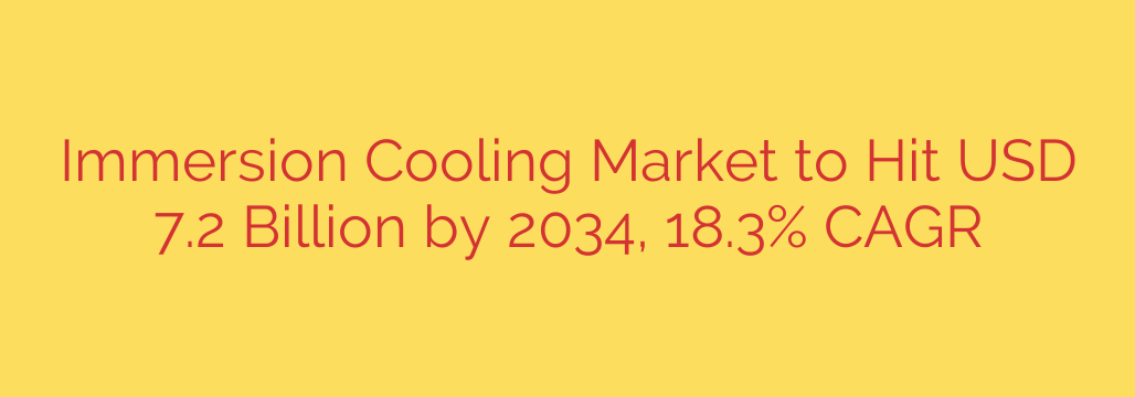 Immersion Cooling Market to Hit USD 7.2 Billion by 2034, 18.3% CAGR