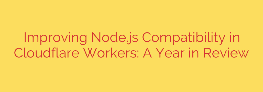 Improving Node.js Compatibility in Cloudflare Workers: A Year in Review
