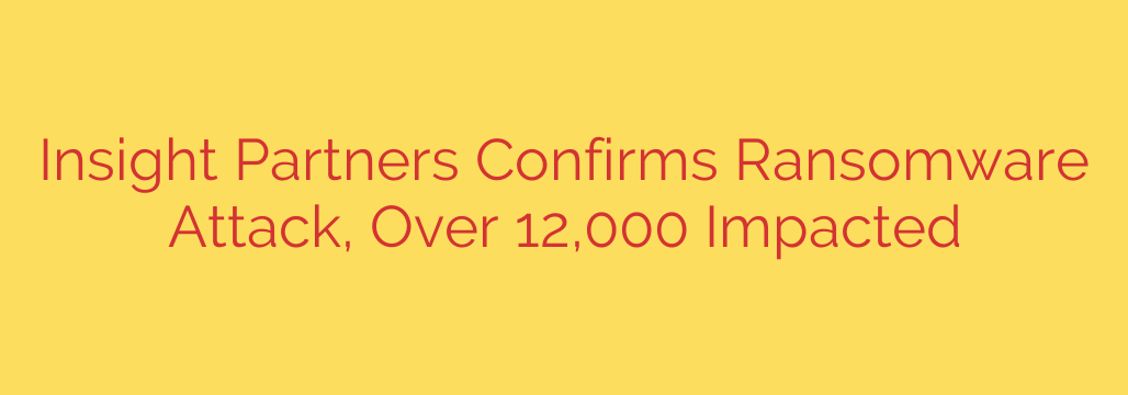 Insight Partners Confirms Ransomware Attack, Over 12,000 Impacted