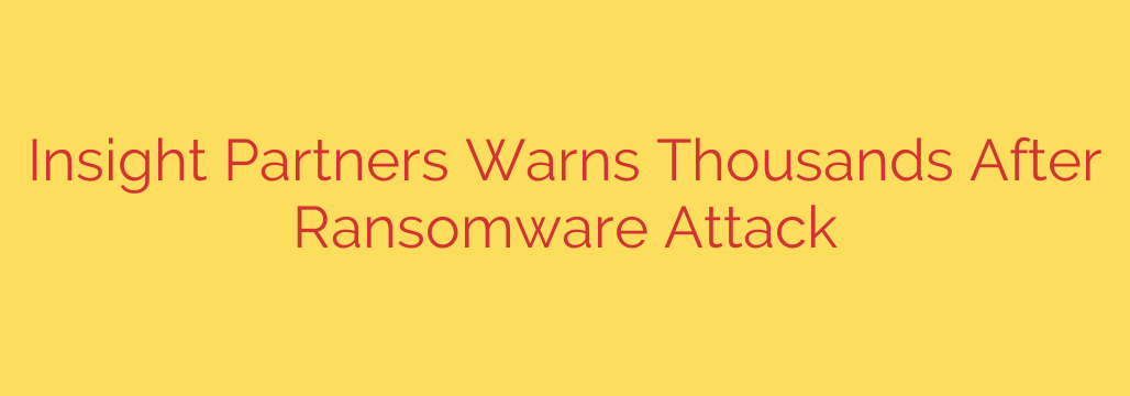 Insight Partners Warns Thousands After Ransomware Attack