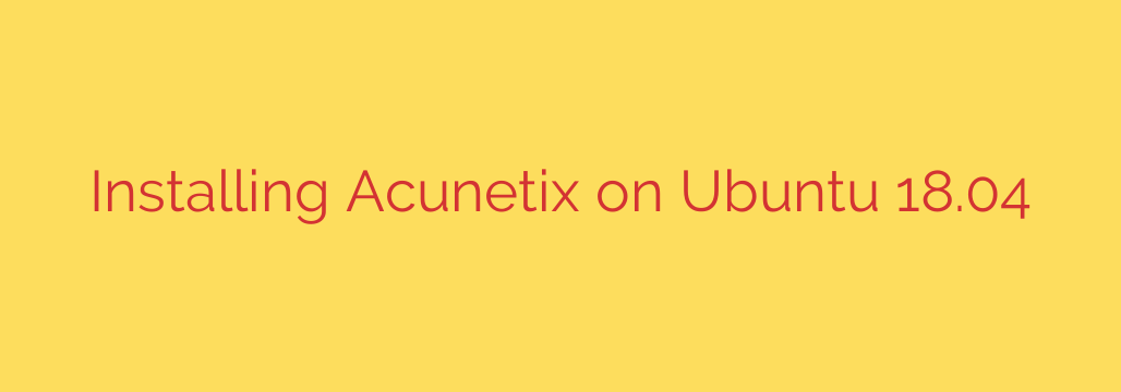 Installing Acunetix on Ubuntu 18.04