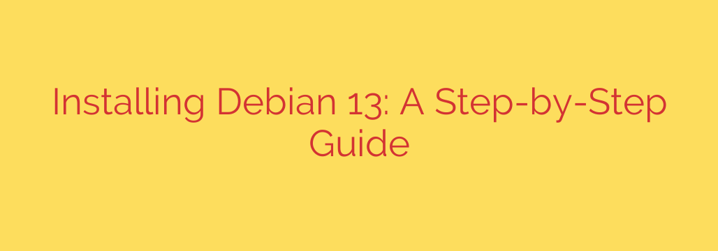 Installing Debian 13: A Step-by-Step Guide