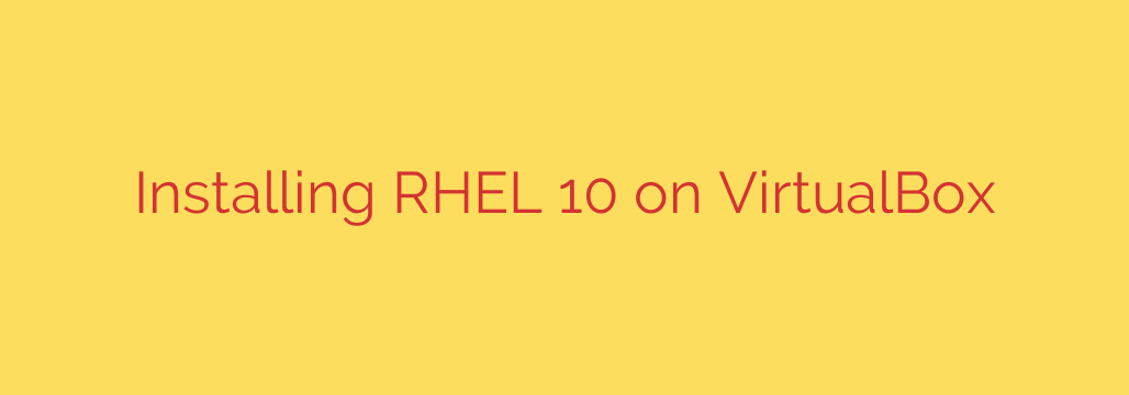 Installing RHEL 10 on VirtualBox