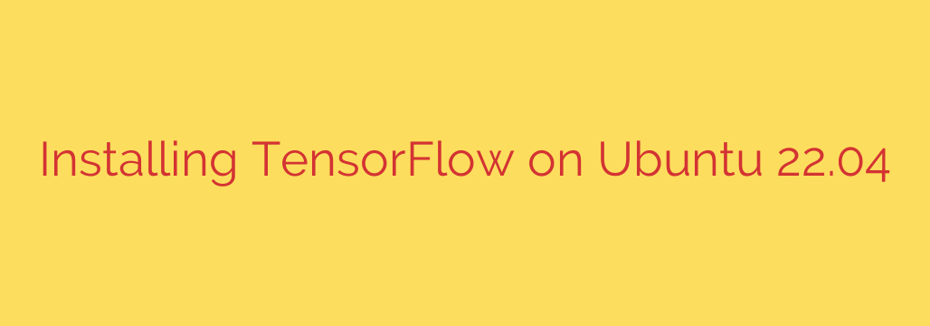 Installing TensorFlow on Ubuntu 22.04