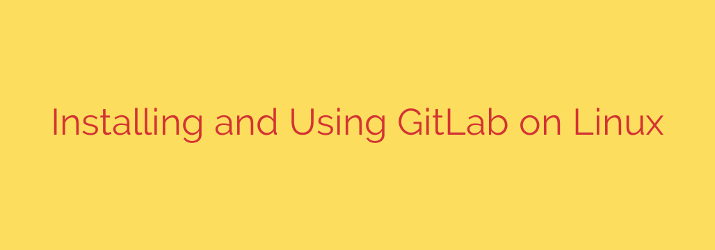 Installing and Using GitLab on Linux