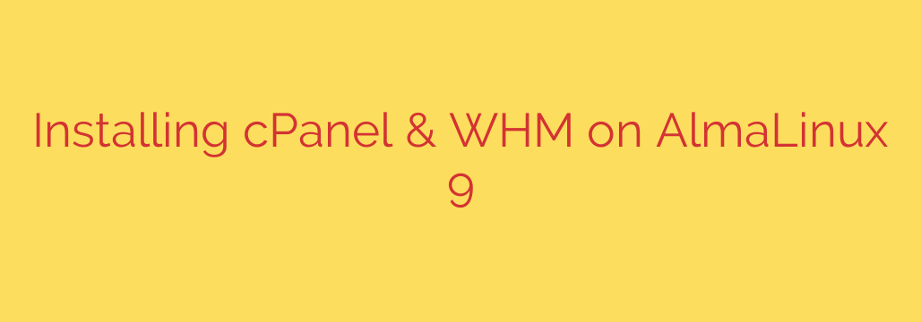 Installing cPanel & WHM on AlmaLinux 9