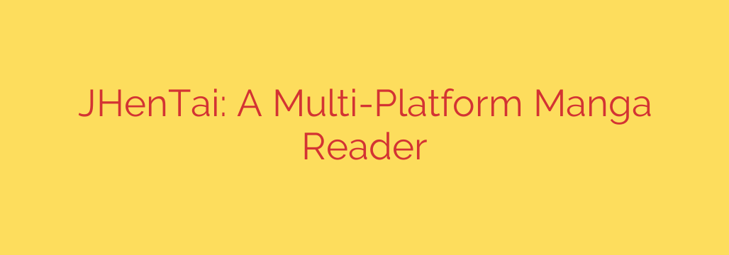 JHenTai: A Multi-Platform Manga Reader