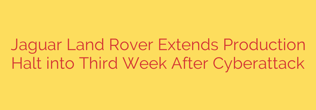 Jaguar Land Rover Extends Production Halt into Third Week After Cyberattack