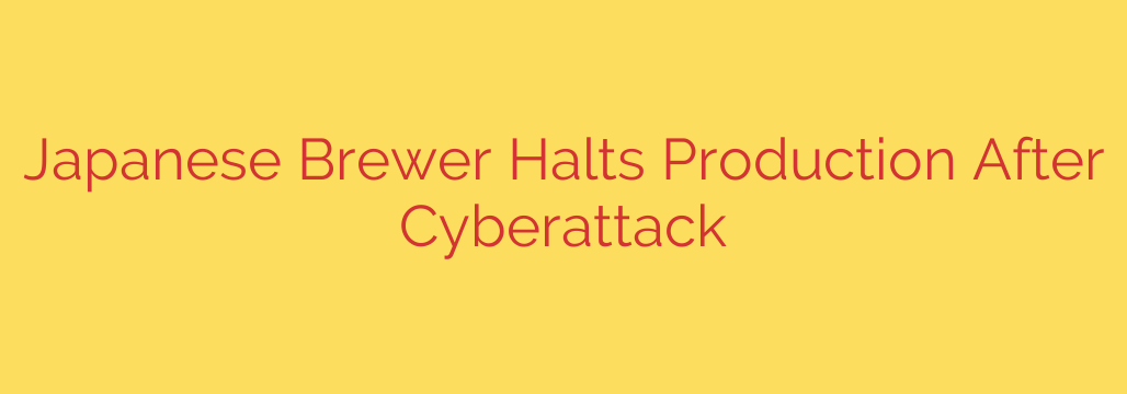 Japanese Brewer Halts Production After Cyberattack