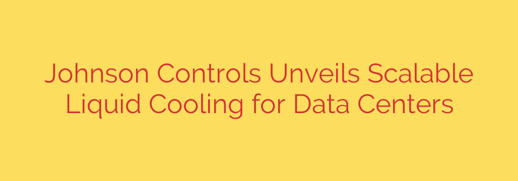 Johnson Controls Unveils Scalable Liquid Cooling for Data Centers