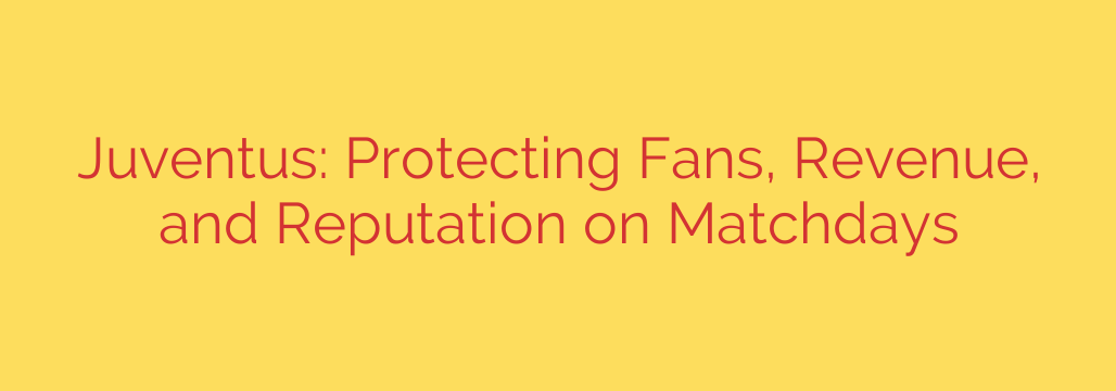 Juventus: Protecting Fans, Revenue, and Reputation on Matchdays