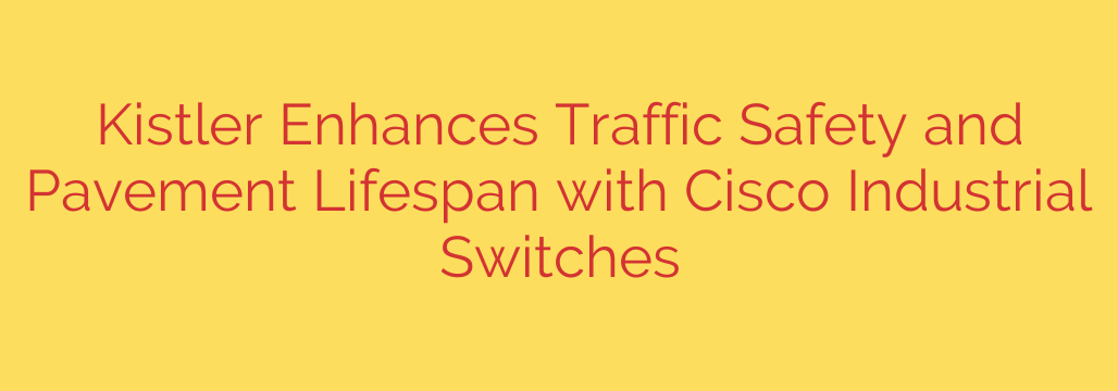 Kistler Enhances Traffic Safety and Pavement Lifespan with Cisco Industrial Switches