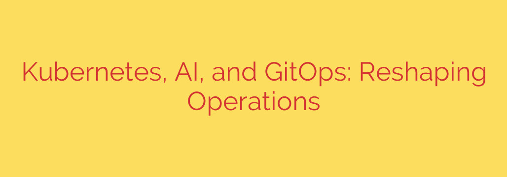 Kubernetes, AI, and GitOps: Reshaping Operations