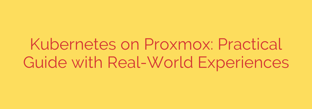 Kubernetes on Proxmox: Practical Guide with Real-World Experiences