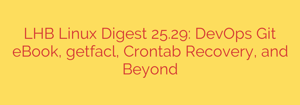 LHB Linux Digest 25.29: DevOps Git eBook, getfacl, Crontab Recovery, and Beyond