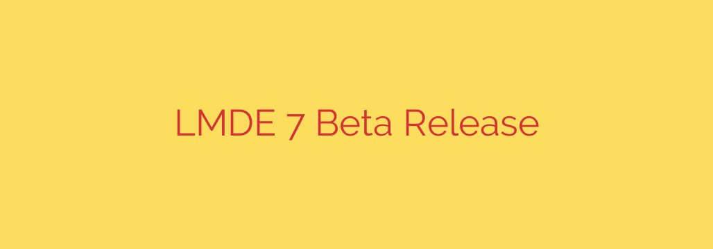 LMDE 7 Beta Release