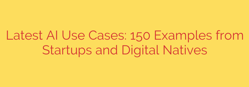 Latest AI Use Cases: 150 Examples from Startups and Digital Natives