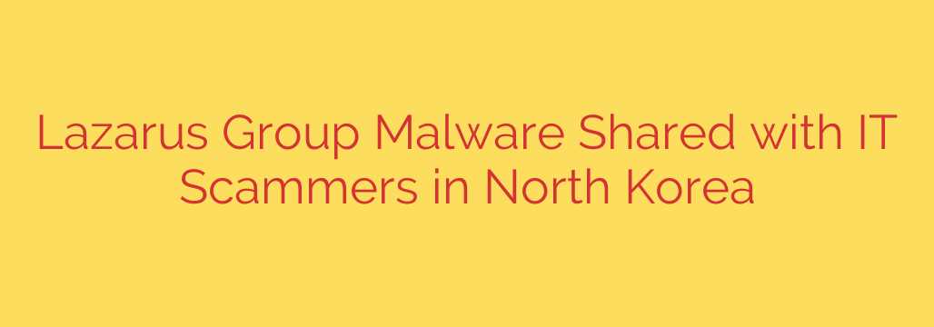 Lazarus Group Malware Shared with IT Scammers in North Korea