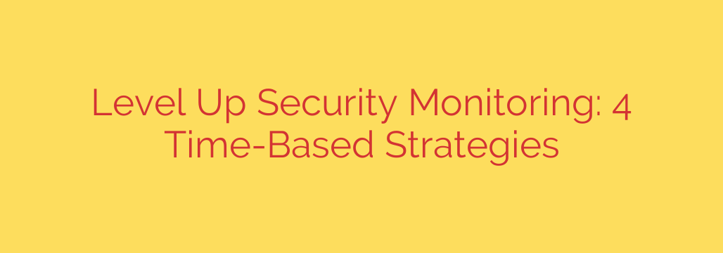 Level Up Security Monitoring: 4 Time-Based Strategies