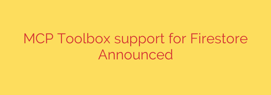 MCP Toolbox support for Firestore Announced