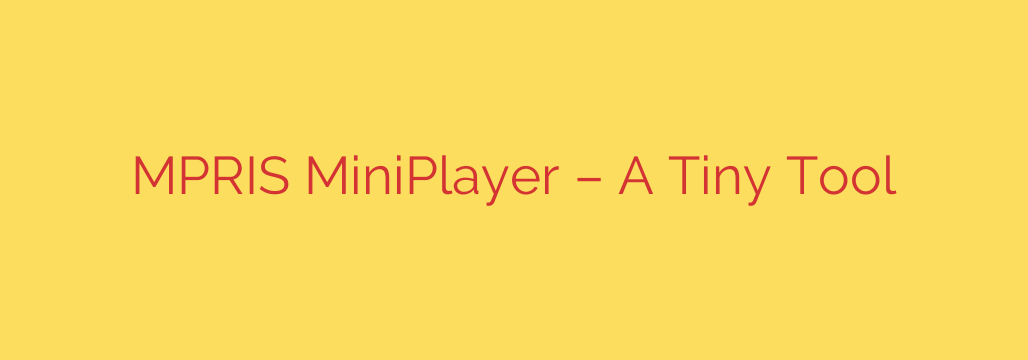 MPRIS MiniPlayer – A Tiny Tool