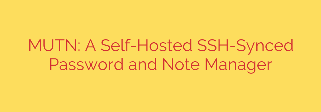 MUTN: A Self-Hosted SSH-Synced Password and Note Manager