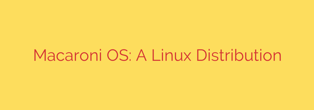 Macaroni OS: A Linux Distribution