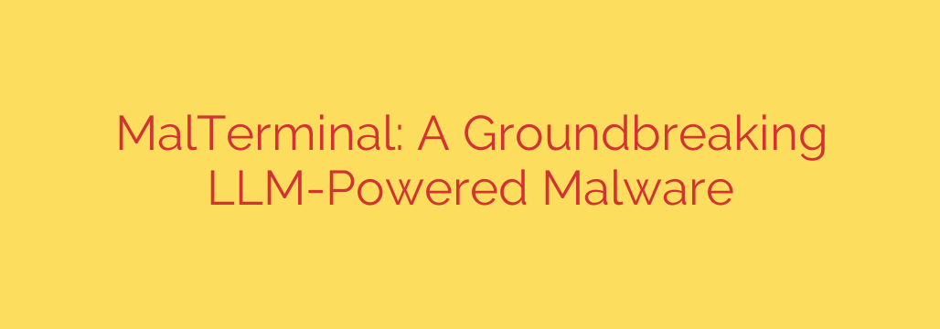 MalTerminal: A Groundbreaking LLM-Powered Malware