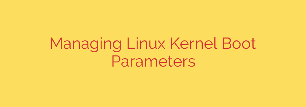 Managing Linux Kernel Boot Parameters