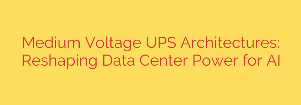 Medium Voltage UPS Architectures: Reshaping Data Center Power for AI
