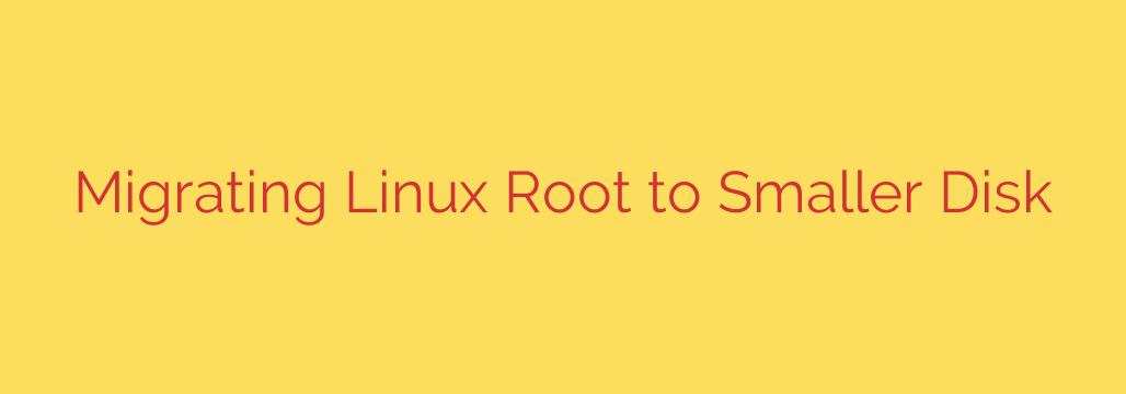 Migrating Linux Root to Smaller Disk
