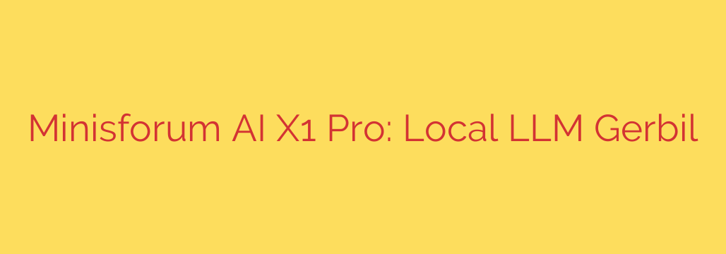 Minisforum AI X1 Pro: Local LLM Gerbil