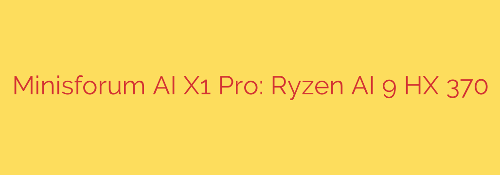 Minisforum AI X1 Pro: Ryzen AI 9 HX 370