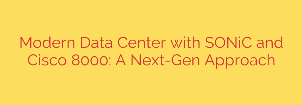 Modern Data Center with SONiC and Cisco 8000: A Next-Gen Approach