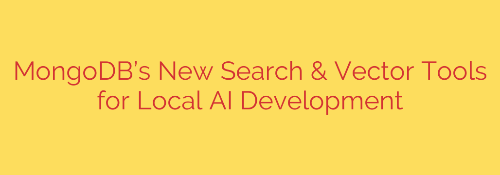 MongoDB’s New Search & Vector Tools for Local AI Development