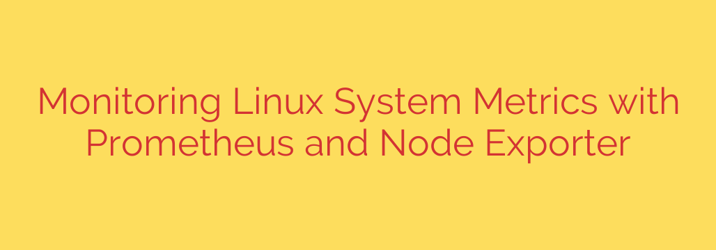 Monitoring Linux System Metrics with Prometheus and Node Exporter