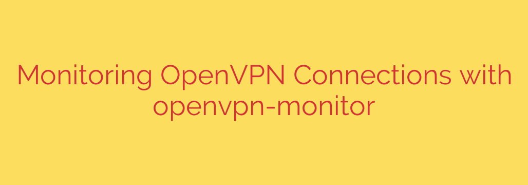 Monitoring OpenVPN Connections with openvpn-monitor