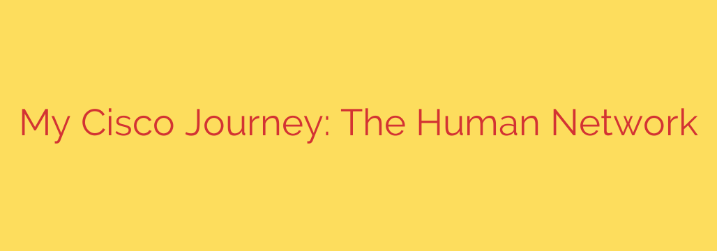 My Cisco Journey: The Human Network