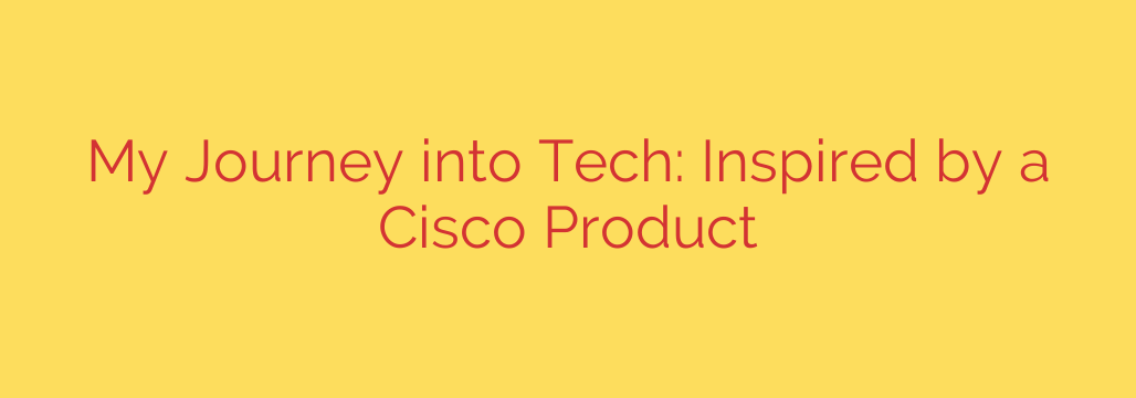 My Journey into Tech: Inspired by a Cisco Product