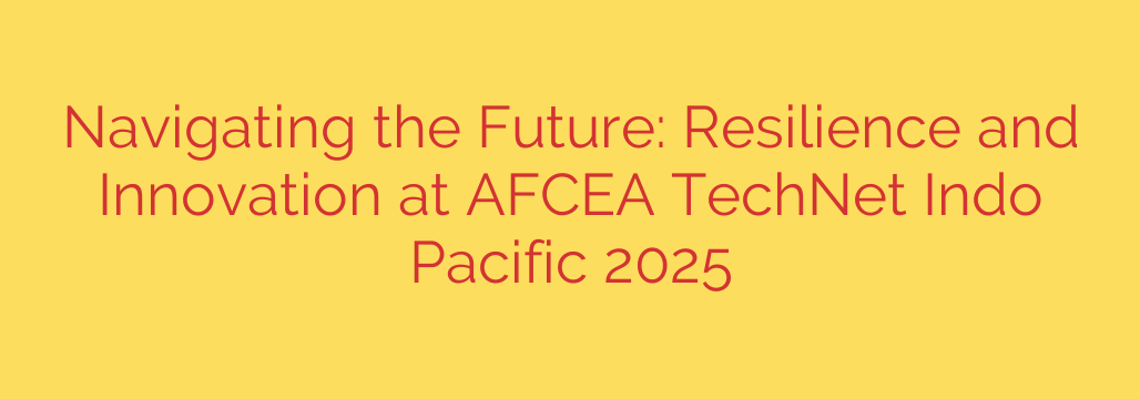 Navigating the Future: Resilience and Innovation at AFCEA TechNet Indo Pacific 2025