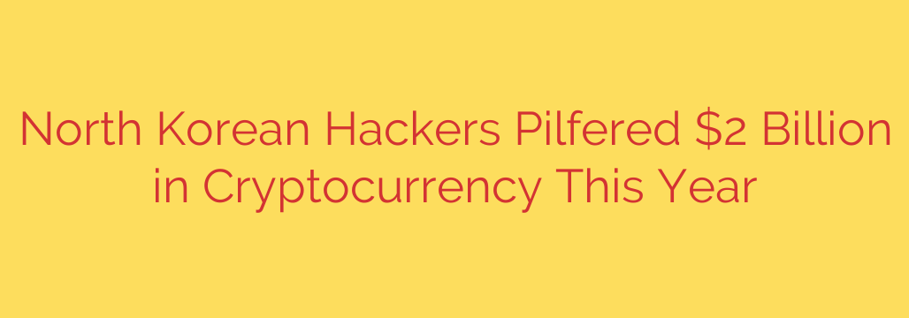 North Korean Hackers Pilfered $2 Billion in Cryptocurrency This Year