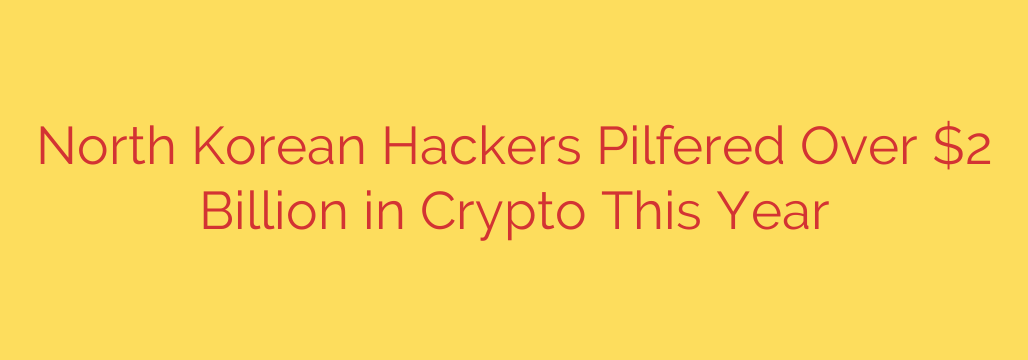 North Korean Hackers Pilfered Over $2 Billion in Crypto This Year