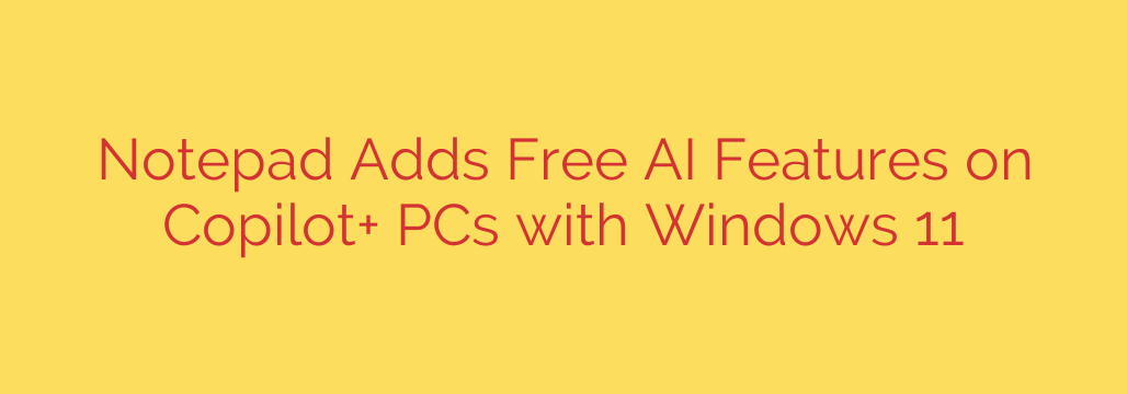 Notepad Adds Free AI Features on Copilot+ PCs with Windows 11