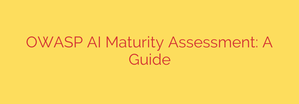 OWASP AI Maturity Assessment: A Guide